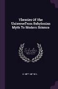 Theories of the Universefrom Babylonian Myth to Modern Science