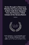 Action Brought to Determine Whether the Laws of the State of New York Were Operative Over the Prisoners, Tribal Indians of the Seneca Nation, Volume 4