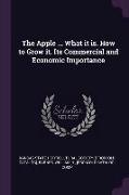 The Apple ... What It Is. How to Grow It. Its Commercial and Economic Importance