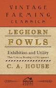 Leghorn Fowls - Exhibition and Utility - Their Varieties, Breeding and Management