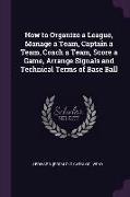 How to Organize a League, Manage a Team, Captain a Team, Coach a Team, Score a Game, Arrange Signals and Technical Terms of Base Ball