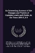 An Interesting Account of the Voyages and Travels of Captains Lewis and Clarke, in the Years 1804-5, & 6