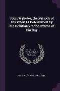 John Webster, The Periods of His Work as Determined by His Relations to the Drama of His Day