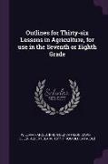 Outlines for Thirty-Six Lessons in Agriculture, for Use in the Seventh or Eighth Grade