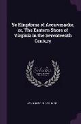 Ye Kingdome of Accawmacke, Or, the Eastern Shore of Virginia in the Seventeenth Century