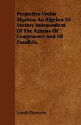 Projective Vector Algebra, An Algebra of Vectors Independent of the Axioms of Congruence and of Parallels