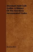 Merchant and Craft Guilds. a History of the Aberdeen Incorporated Trades