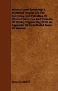 Mineral Land Surveying, A Technical Treatise on the Surveying and Patenting of Mineral Surveyors and Students of Mining Engineering, with an Appendix