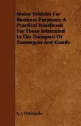 Motor Vehicles for Business Purposes, A Practical Handbook for Those Interested in the Transport of Passengers and Goods