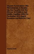 Oxyuris Vermicularis (The Threadworm). A Treatise On The Parasite And The Disease In Children And Adults, Together With The Particulars Of A Rapid, Harmless And Reliable Cure