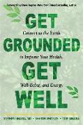 Get Grounded, Get Well: Connect to the Earth to Improve Your Health, Well-Being, and Energy