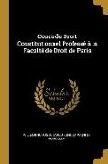 Cours de Droit Constitutionnel Professé à la Faculté de Droit de Paris