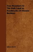Free Masonary in the Holy Land or Handmarks of Hirams Builders