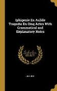 Iphigenie En Aulide Tragedie En Cinq Actes With Grammatical and Explanatory Notes