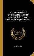 Documents Inédits Concernant L'Histoire Littéraire de la France. Publiés par Ulysse Robert