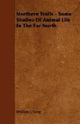 Northern Trails - Some Studies of Animal Life in the Far North