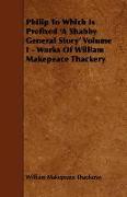 Philip to Which Is Prefixed 'a Shabby General Story' Volume I - Works of William Makepeace Thackery