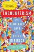 Encounterism: The Neglected Joys of Being in Person