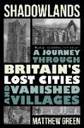 Shadowlands: A Journey Through Britain's Lost Cities and Vanished Villages
