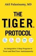 The Tiger Protocol: An Integrative, 5-Step Program to Treat and Heal Your Autoimmunity