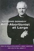 Anti-Abortionist at Large: How to Argue Intelligently about Abortion and Live to Tell about It