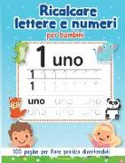 Ricalcare Lettere e Numeri per Bambini: 100 Pagine per fare pratica divertendoti con tanti disegni da colorare - impara l'alfabeto - prescolastica per