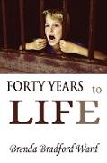 FORTY YEARS to LIFE