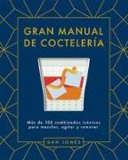 Gran Manual de Coctelería: Más de 100 Combinados Icónicos Para Mezclar, Agitar Y Remover