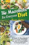 The Macrobiotic Diet For Everyone. A Guide To Macrobiotic Diet To Lead A Healthy Life With A Compilation Of Dainty Recipes