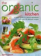 The Organic Kitchen: A Cook's Guide to Natural Ingredients with Over 40 Delicious Recipes. Expert Advice and Fabulous Dishes, Shown Step by