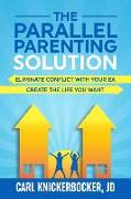 The Parallel Parenting Solution: Eliminate Confict With Your Ex, Create The Life You Want