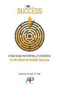 I Am...Success: A Roadmap for Defining and Fulfilling a Life Vision of Holistic Success