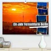 Ein Jahr Fernsehturm Berlin (Premium, hochwertiger DIN A2 Wandkalender 2023, Kunstdruck in Hochglanz)