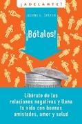 Botalos!: Liberate de Las Relaciones Negativas Y Llena Tu Vida Con Buenas Amistades, Amor Y Salud