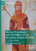 Michael Palaiologos and the Publics of the Byzantine Empire in Exile, c.1223¿1259