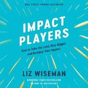 Impact Players Lib/E: How to Take the Lead, Play Bigger, and Multiply Your Impact