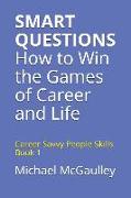 SMART QUESTIONS How to Win the Games of Career and Life: Career Savvy People Skills Book 1
