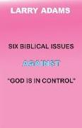 Six Biblical Issues Against God Is In Control