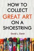 How to Collect Great Art on a Shoestring