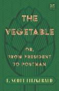 The Vegetable, Or, from President to Postman (Read & Co. Classics Edition),With the Introductory Essay 'The Jazz Age Literature of the Lost Generation '