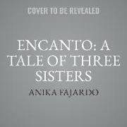 Encanto: A Tale of Three Sisters Lib/E