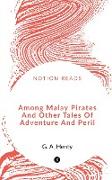 Among Malay Pirates And Other Tales Of Adventure And Peril