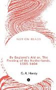 By England's Aid or, The Freeing of the Netherlands, 1585-1604