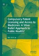 Compulsory Patent Licensing and Access to Medicines: A Silver Bullet Approach to Public Health?