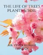 The life of trees plants & soil