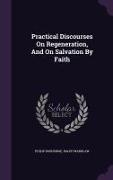 Practical Discourses On Regeneration, And On Salvation By Faith