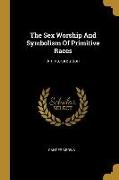 The Sex Worship And Symbolism Of Primitive Races: An Interpretation