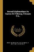 Recueil Diplomatique Du Canton De Fribourg, Volumes 5-6