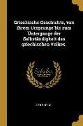 Griechische Geschichte, von ihrem Ursprunge bis zum Untergange der Selbständigkeit des griechischen Volkes