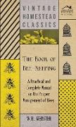 The Book of Bee-Keeping - A Practical and Complete Manual on the Proper Management of Bees